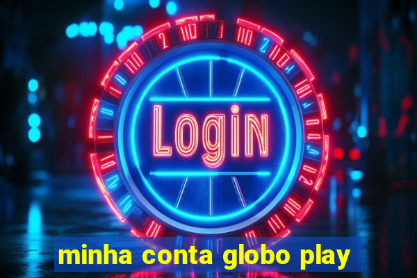 minha conta globo play