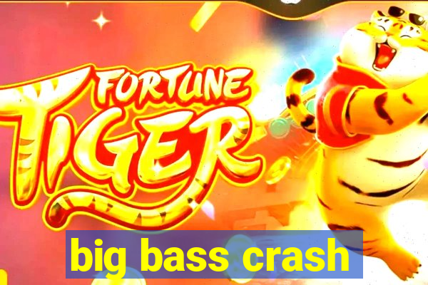 big bass crash