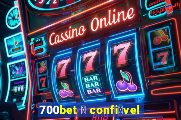 700bet 茅 confi谩vel