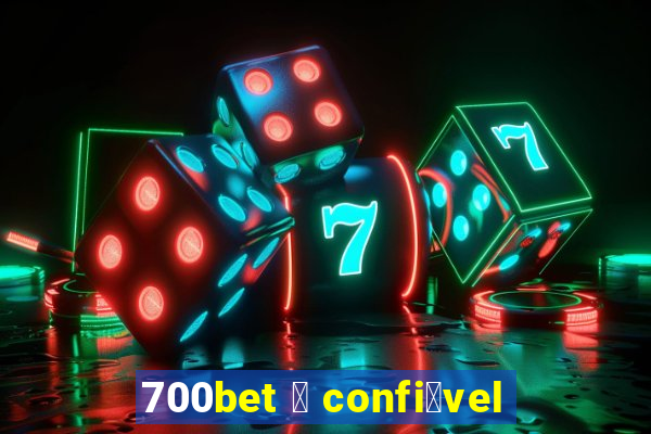 700bet 茅 confi谩vel