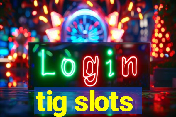 tig slots