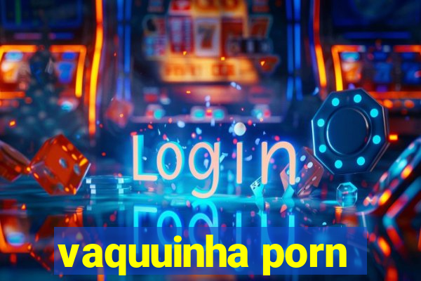 vaquuinha porn