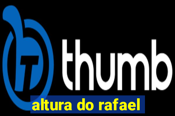 altura do rafael