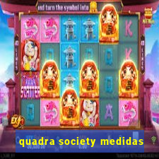 quadra society medidas