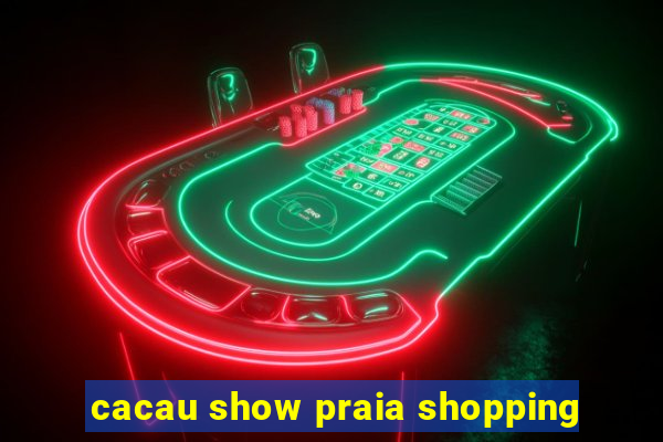 cacau show praia shopping