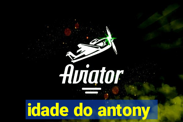 idade do antony