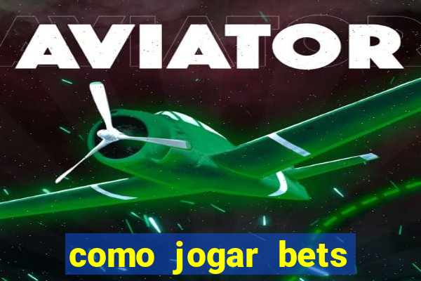 como jogar bets passo a passo