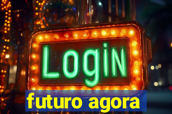 futuro agora