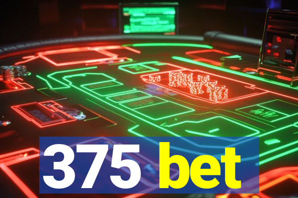 375 bet