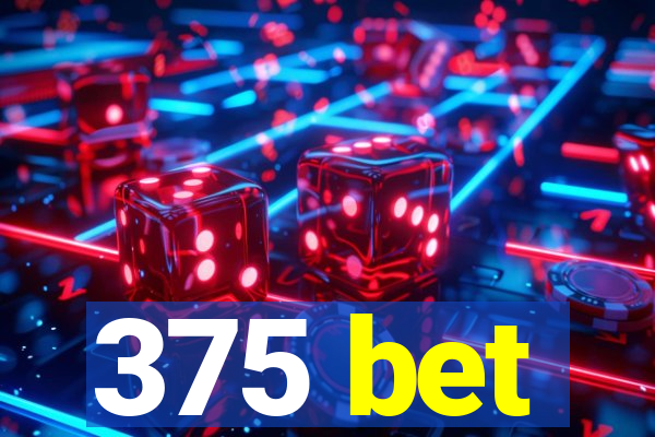 375 bet