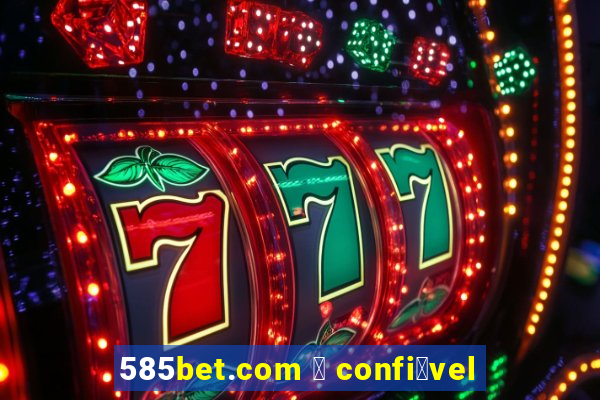 585bet.com 茅 confi谩vel