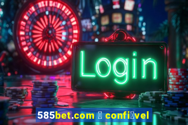 585bet.com 茅 confi谩vel