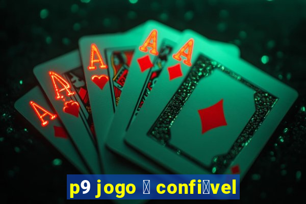 p9 jogo 茅 confi谩vel