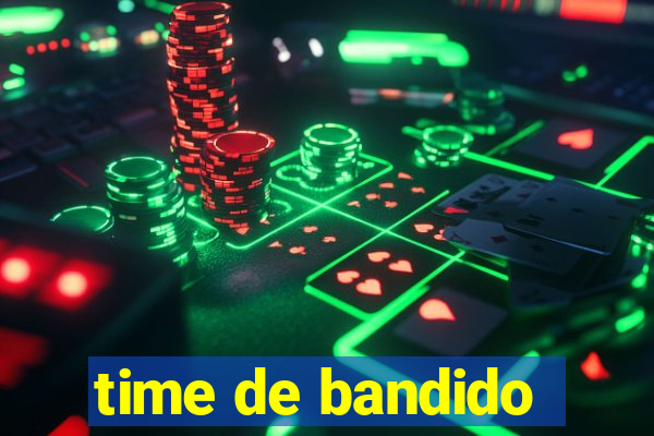 time de bandido