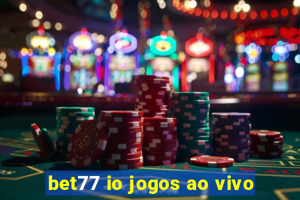 bet77 io jogos ao vivo