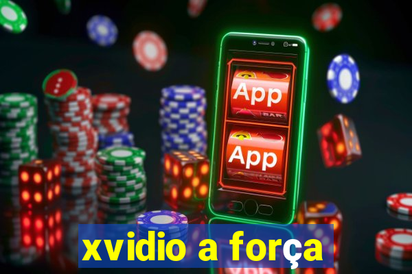 xvidio a força