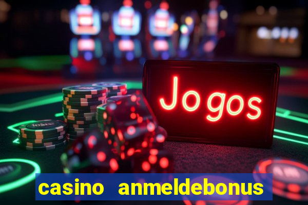 casino anmeldebonus ohne einzahlung