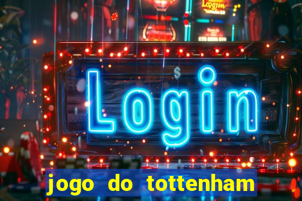 jogo do tottenham ao vivo hoje