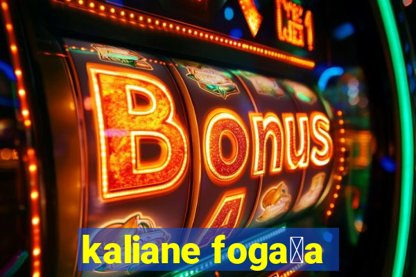 kaliane foga莽a