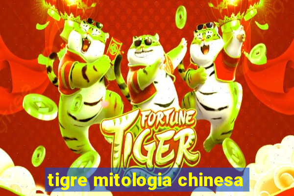 tigre mitologia chinesa