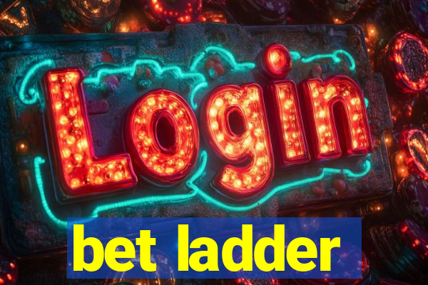 bet ladder