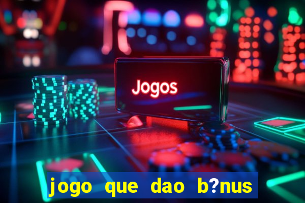 jogo que dao b?nus no cadastro