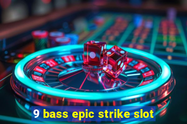 9 bass epic strike slot