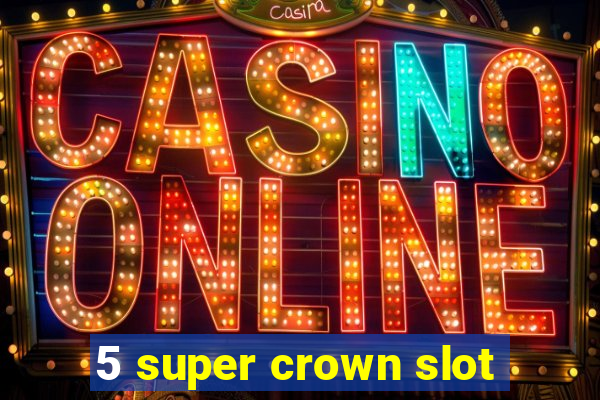 5 super crown slot