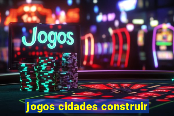 jogos cidades construir