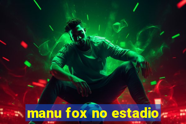 manu fox no estadio