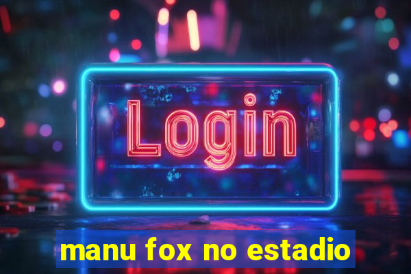 manu fox no estadio