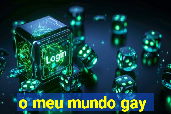 o meu mundo gay