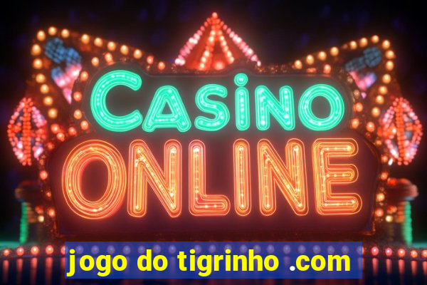 jogo do tigrinho .com