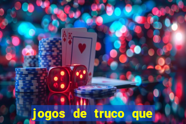 jogos de truco que ganha dinheiro