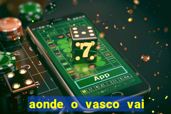 aonde o vasco vai jogar hoje