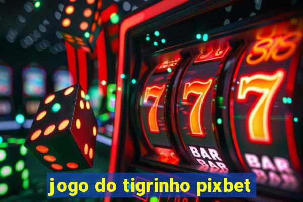 jogo do tigrinho pixbet