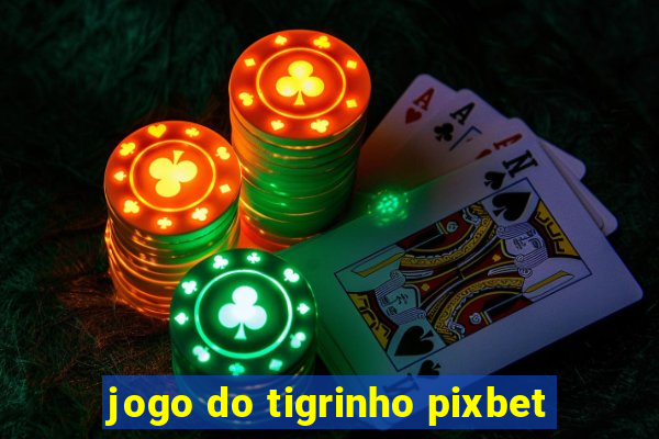 jogo do tigrinho pixbet