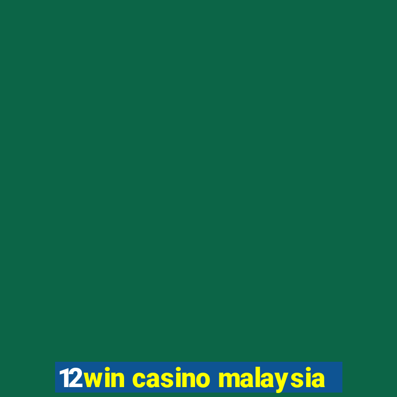 12win casino malaysia