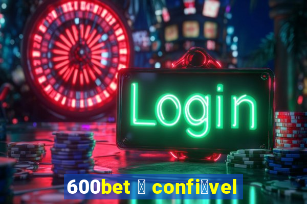 600bet 茅 confi谩vel