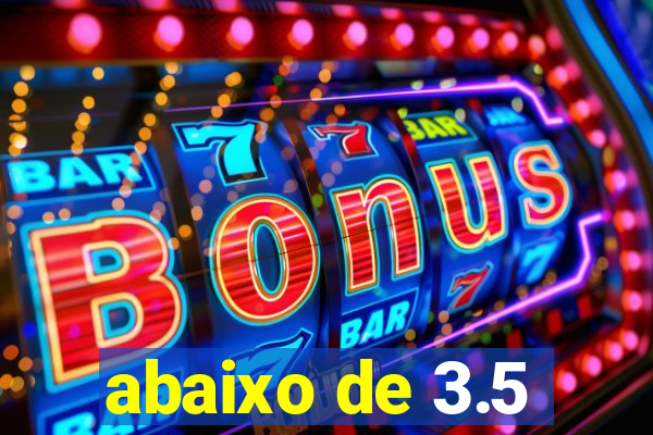 abaixo de 3.5