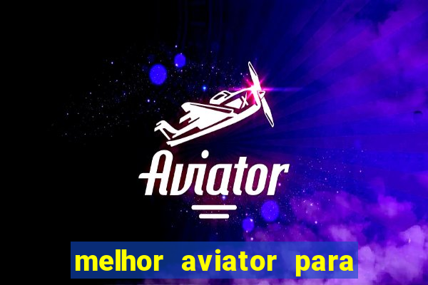 melhor aviator para ganhar dinheiro