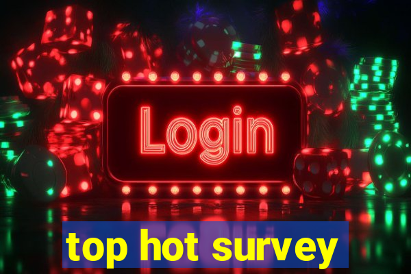 top hot survey