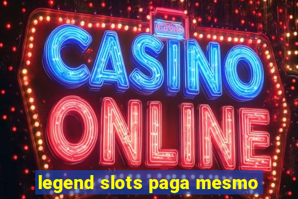 legend slots paga mesmo