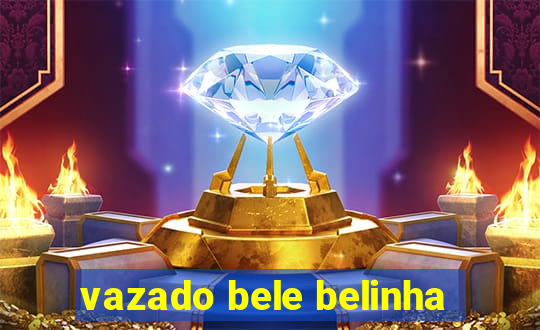 vazado bele belinha