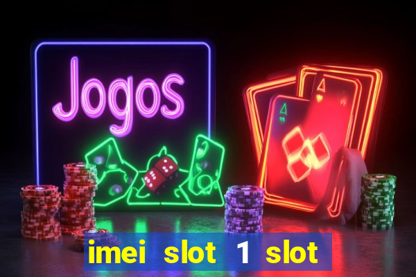 imei slot 1 slot 2 nedir