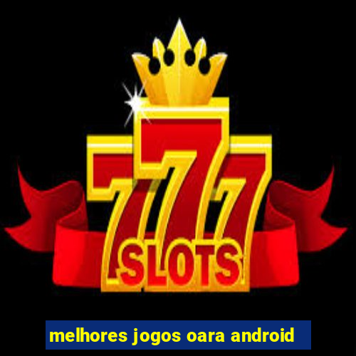 melhores jogos oara android