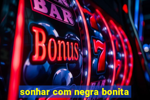 sonhar com negra bonita