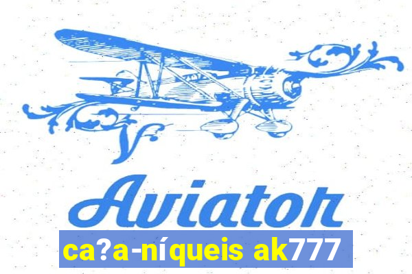 ca?a-níqueis ak777