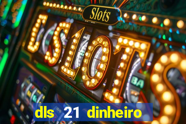 dls 21 dinheiro infinito download