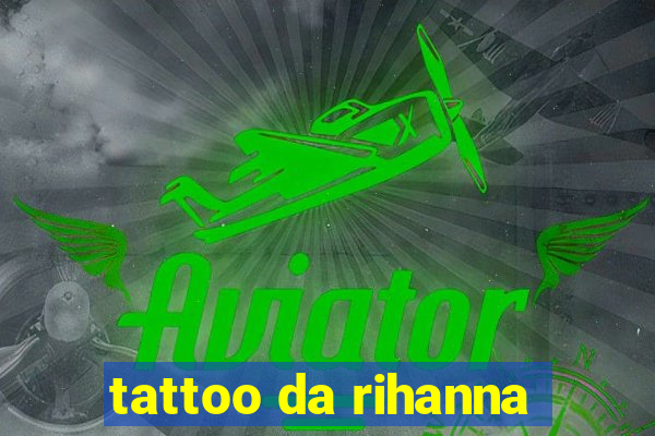 tattoo da rihanna